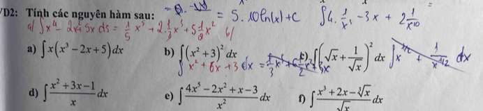 VD2: Tính các nguyên hàm sau: 
a) ∈t x(x^3-2x+5)dx b)
∈t (sqrt(x)+ 1/sqrt(x) )^2dx
d) ∈t  (x^2+3x-1)/x dx e) ∈t  (4x^5-2x^2+x-3)/x^2 dx f) ∈t  (x^3+2x-sqrt[3](x))/sqrt(x) dx