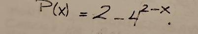 P(x)=2-4^(2-x).