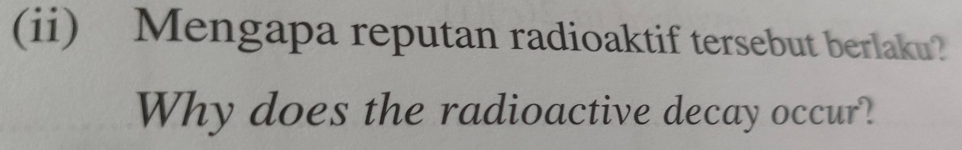 (ii) Mengapa reputan radioaktif tersebut berlaku? 
Why does the radioactive decay occur?