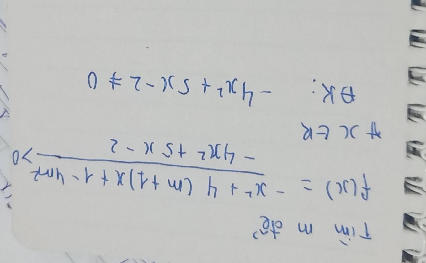 Tim m de
f(x)= (-x^2+4(m+1)x+1-4m^2)/-4x^2+5x-2 >0
π x∈ R
OK:
-4x^2+5x-2!= 0