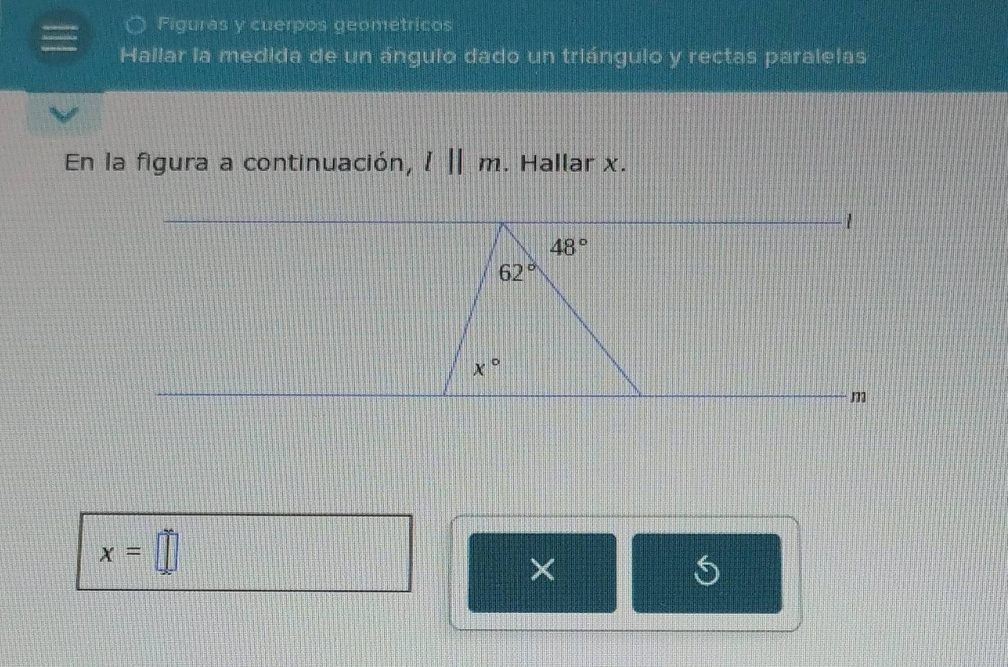 〇 Figuras y cuerpos geométricos
Hallar la medida de un ángulo dado un triángulo y rectas paralelas
En la figura a continuación, / | 11. Hallar x.
x=□
S