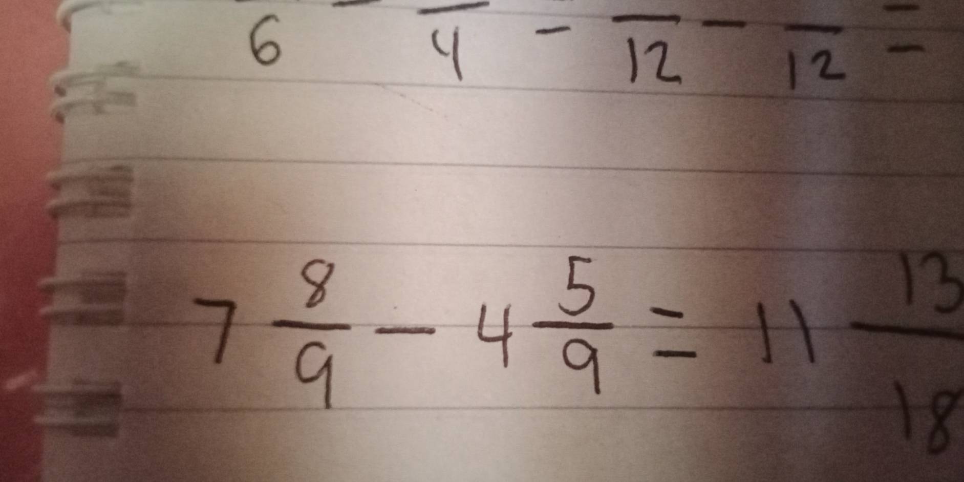 6-frac 4-frac 12-frac 12-
7 8/9 -4 5/9 =11 13/18 