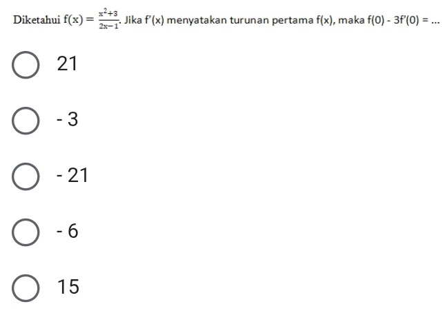 Diketahui f(x)= (x^2+3)/2x-1 . Jika f'(x) menyatakan turunan pertama f(x) , maka f(0)-3f'(0)=... _
21
- 3
- 21
- 6
15