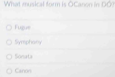 What musical form is OCanon in DO?
Fugue
Symphony
Sonata
Canon