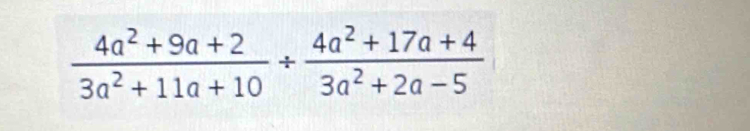  (4a^2+9a+2)/3a^2+11a+10 /  (4a^2+17a+4)/3a^2+2a-5 