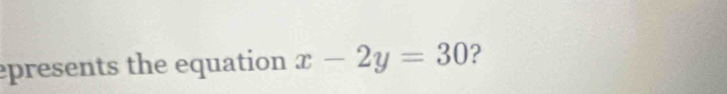 epresents the equation x-2y=30 ?