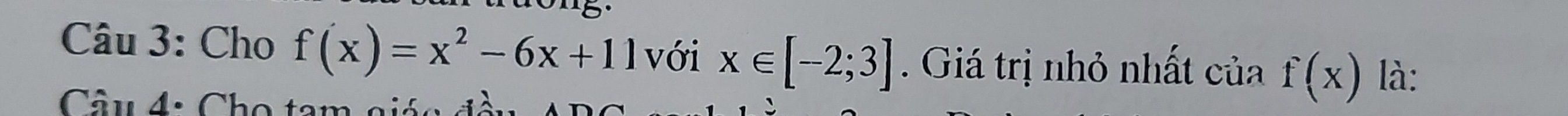 Cho f(x)=x^2-6x+11 với x∈ [-2;3]. Giá trị nhỏ nhất của f(x) là: 
Câu 4: Cho tam giác đầu ABC