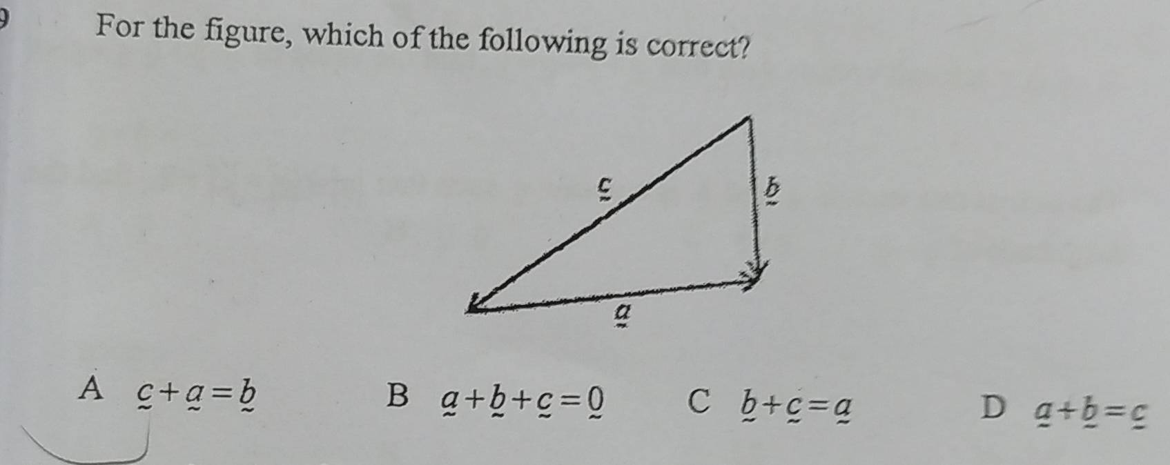 For the figure, which of the following is correct?
A c+_ a=_ b
B a+b+c=0
C _ b+_ c=_ a
D _ a+_ b=_ c