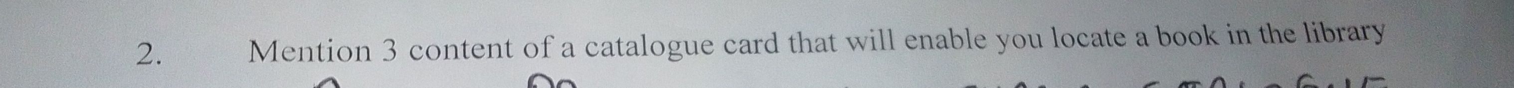 Mention 3 content of a catalogue card that will enable you locate a book in the library