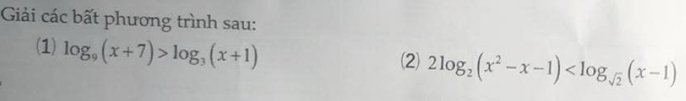 Giải các bất phương trình sau: 
(1) log _9(x+7)>log _3(x+1)
(2) 2log _2(x^2-x-1)