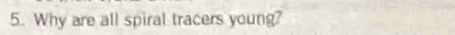 Why are all spiral tracers young?