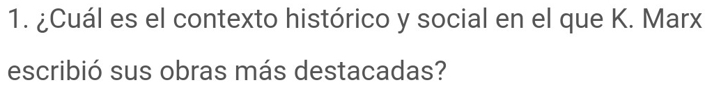 ¿Cuál es el contexto histórico y social en el que K. Marx 
escribió sus obras más destacadas?