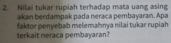 Nilai tukar rupiah terhadap mata uang asing 
akan berdampak pada neraca pembayaran. Apa 
faktor penyebab melemahnya nilai tukar rupiah 
terkait neraca pembayaran?