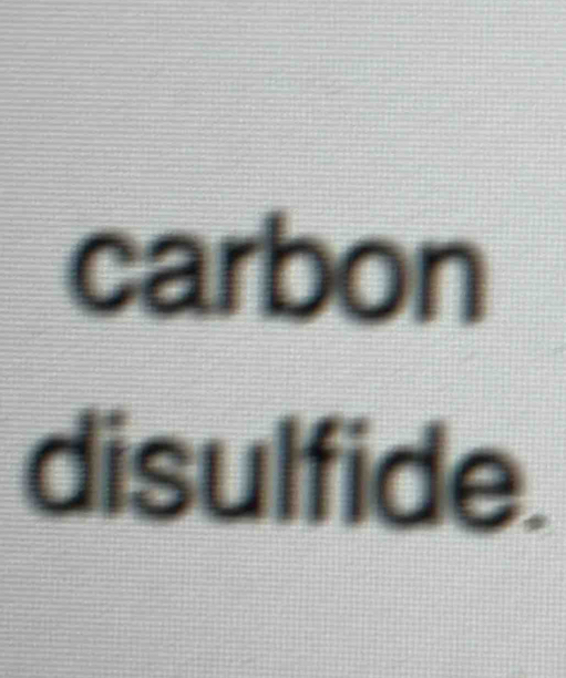 carbon 
disulfide.