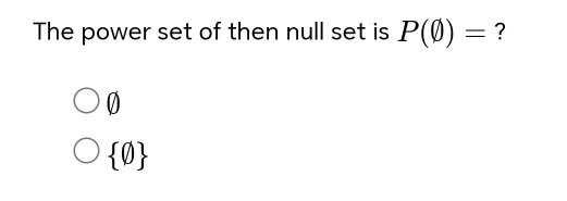 The power set of then null set is P(0)= ?
0
 phi 