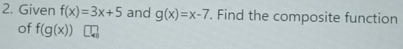 Given f(x)=3x+5 and g(x)=x-7. Find the composite function 
of f(g(x))