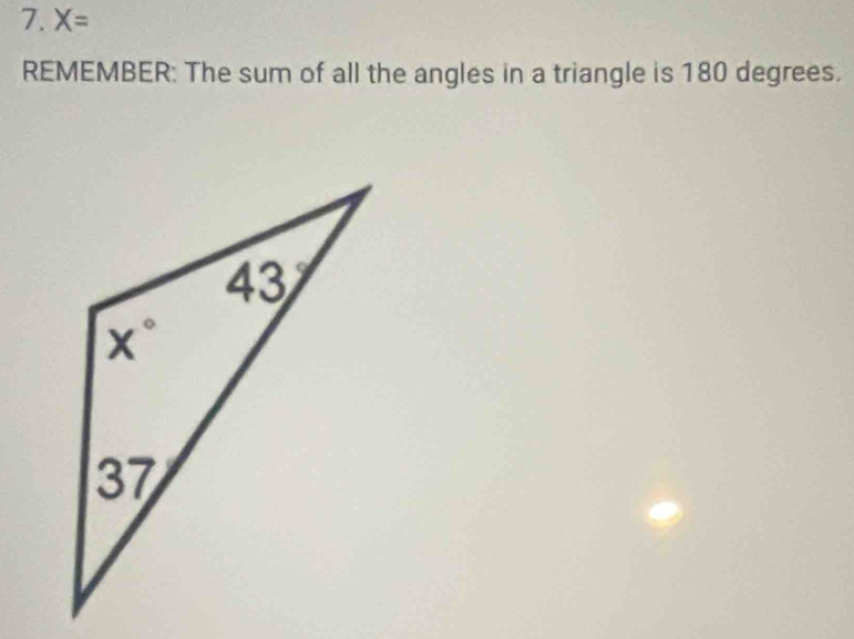 2 X=
REMEMBER: The sum of all the angles in a triangle is 180 degrees.