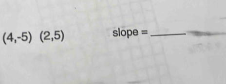 (4,-5)(2,5) slope =_