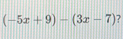 (-5x+9)-(3x-7) ?