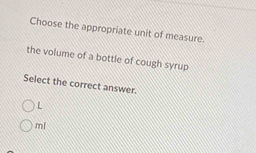 Solved: Choose the appropriate unit of measure. the volume of a bottle ...