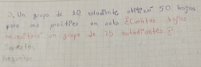 Un gropo de 10 estudiente stelez0 50 hopes 
pere one prectice en 2ula (vontas hopes 
necesptore on grapo de 25 estudeantes 8
Supves to: 
Pregunto: