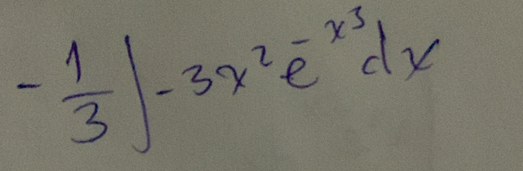 - 1/3 ∈t -3x^2e^(-x^3)dx