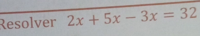 Resolver 2x+5x-3x=32