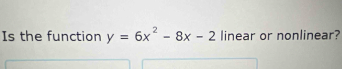 Is the function y=6x^2-8x-2 linear or nonlinear?