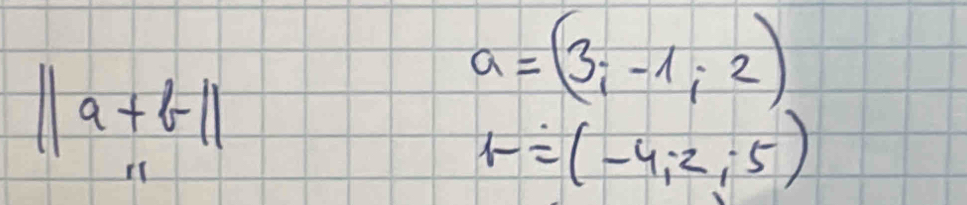 ||a+b-1|
a=(3;-1;2)
r=(-4;2;5)