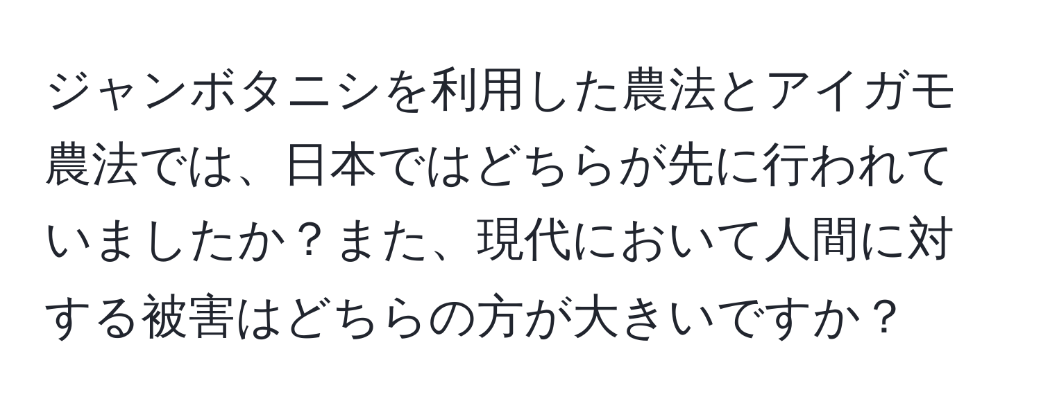 ジャンボタニシを利用した農法とアイガモ農法では、日本ではどちらが先に行われていましたか？また、現代において人間に対する被害はどちらの方が大きいですか？