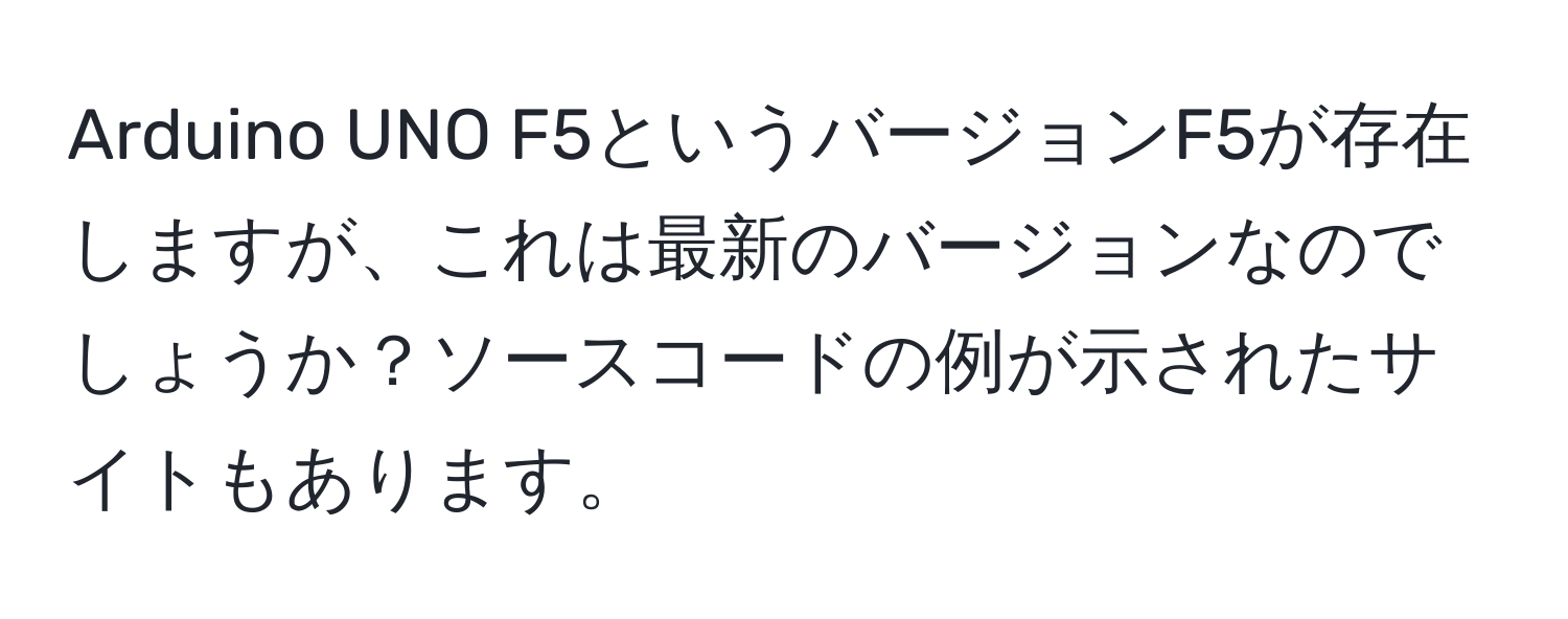 Arduino UNO F5というバージョンF5が存在しますが、これは最新のバージョンなのでしょうか？ソースコードの例が示されたサイトもあります。