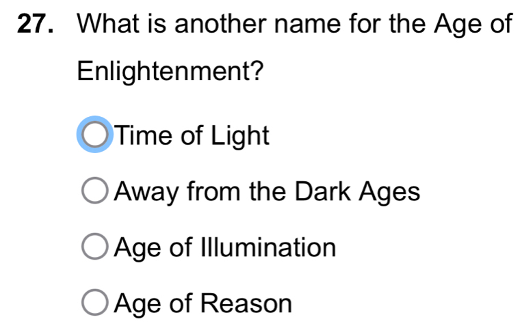 What is another name for the Age of
Enlightenment?
Time of Light
Away from the Dark Ages
Age of Illumination
Age of Reason