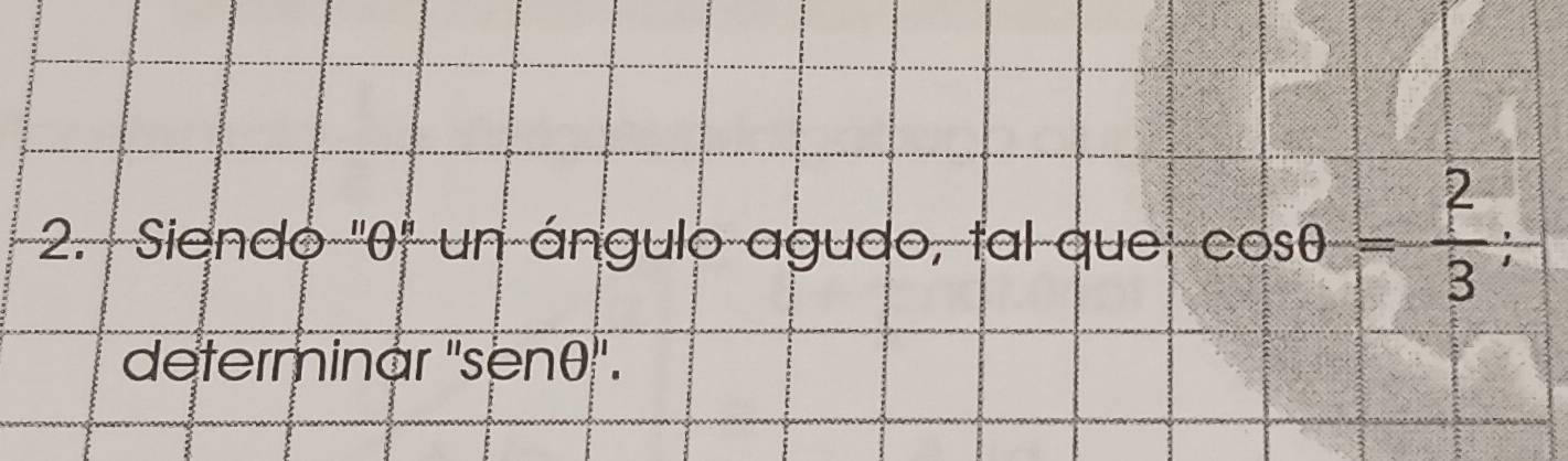 Siendo '0' un ángulo agudo, tal que cos θ = 2/3 ; 
determinar '' senθ".