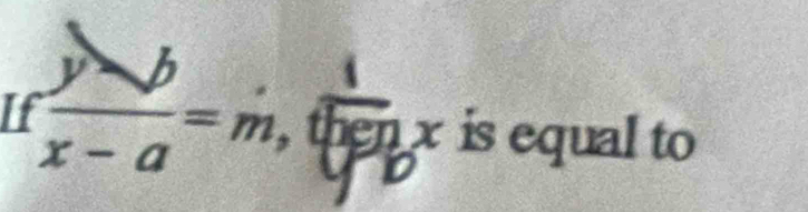 If  (y-b)/x-a =m,  1/tben x is equal to