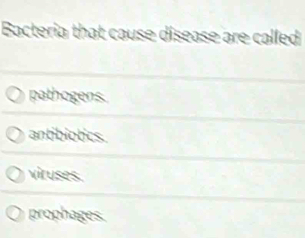 Bacteria that cause disease are called
pathogens.
antibiotics.
viruses.
prophages.