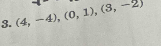 (4,-4), (0,1),(3,-2)