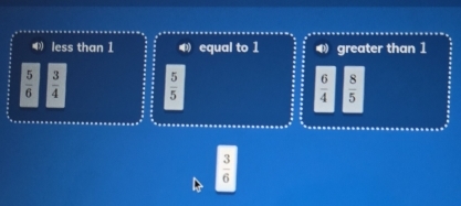 less than 1 equal to 1 greater than 1
 5/6   3/4   5/5   6/4   8/5 
 3/6 