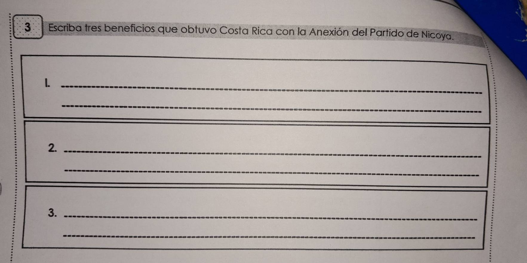 Escriba tres beneficios que obtuvo Costa Rica con la Anexión del Partido de Nicoya. 
1._ 
_ 
2._ 
_ 
3._ 
_