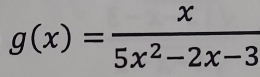 g(x)= x/5x^2-2x-3 