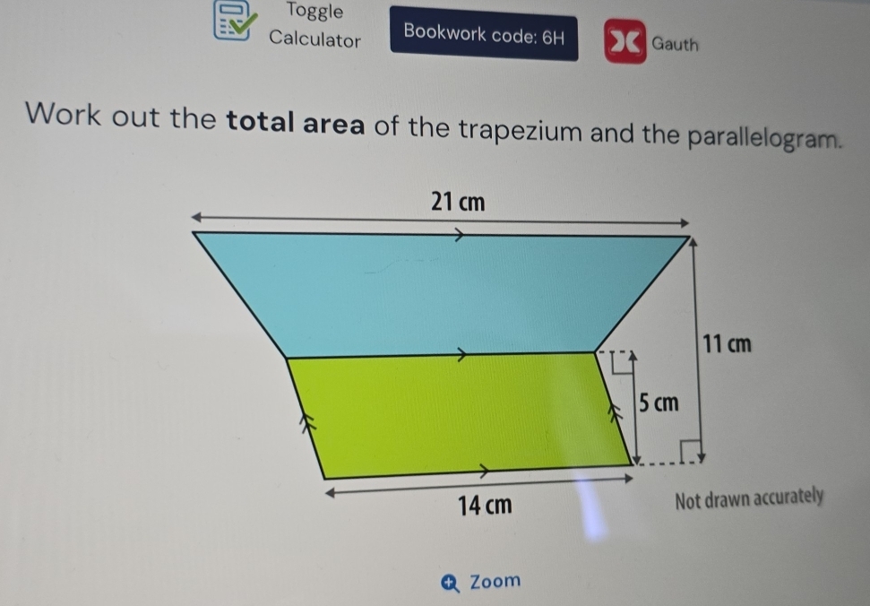 Toggle 
Calculator Bookwork code: 6H x Gauth 
Work out the total area of the trapezium and the parallelogram. 
rately 
Zoom