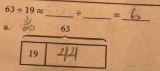 63/ 19approx _ ÷_  =
_
a.