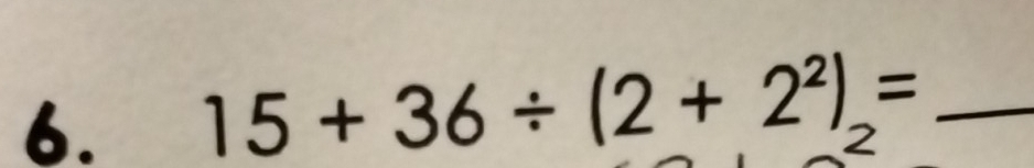 15+36/ (2+2^2)= _ 
<