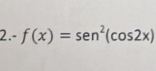 -f(x)=sen^2(cos 2x)