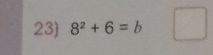 8^2+6=b □