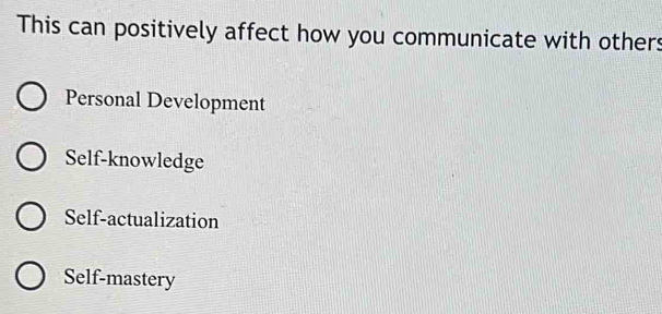 This can positively affect how you communicate with others
Personal Development
Self-knowledge
Self-actualization
Self-mastery