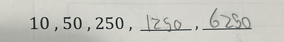 10 , 50 , 250 ,_ 
_1