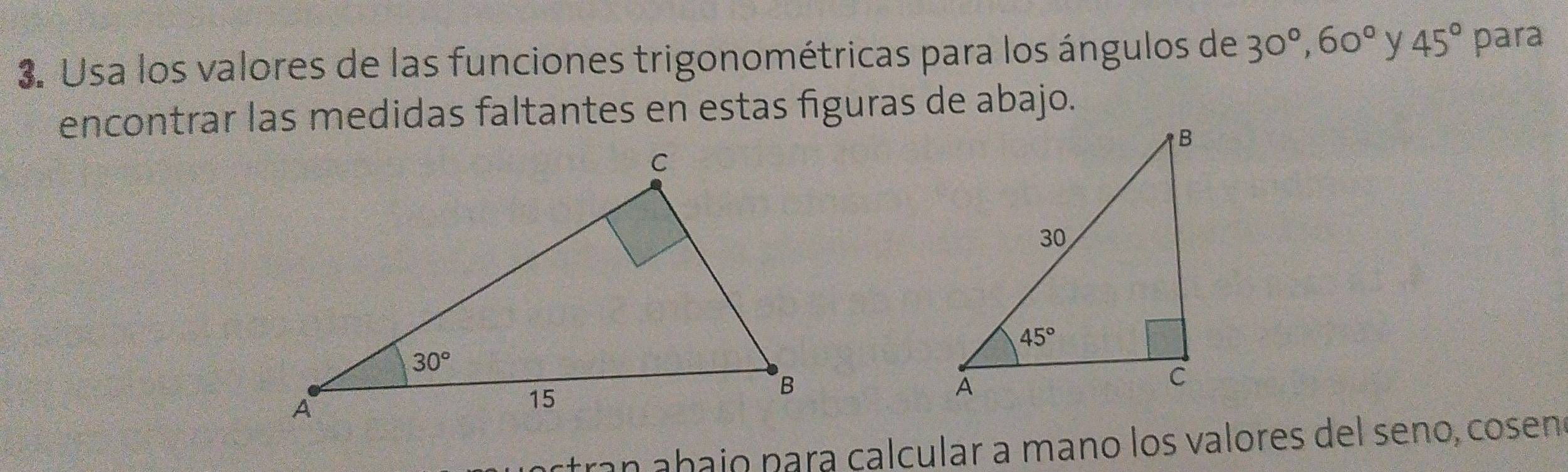 Usa los valores de las funciones trigonométricas para los ángulos de 30°,60° y 45° para
encontrar las medidas faltantes en estas figuras de abajo.
tran abajó para calcular a mano los valores del seno, cosen