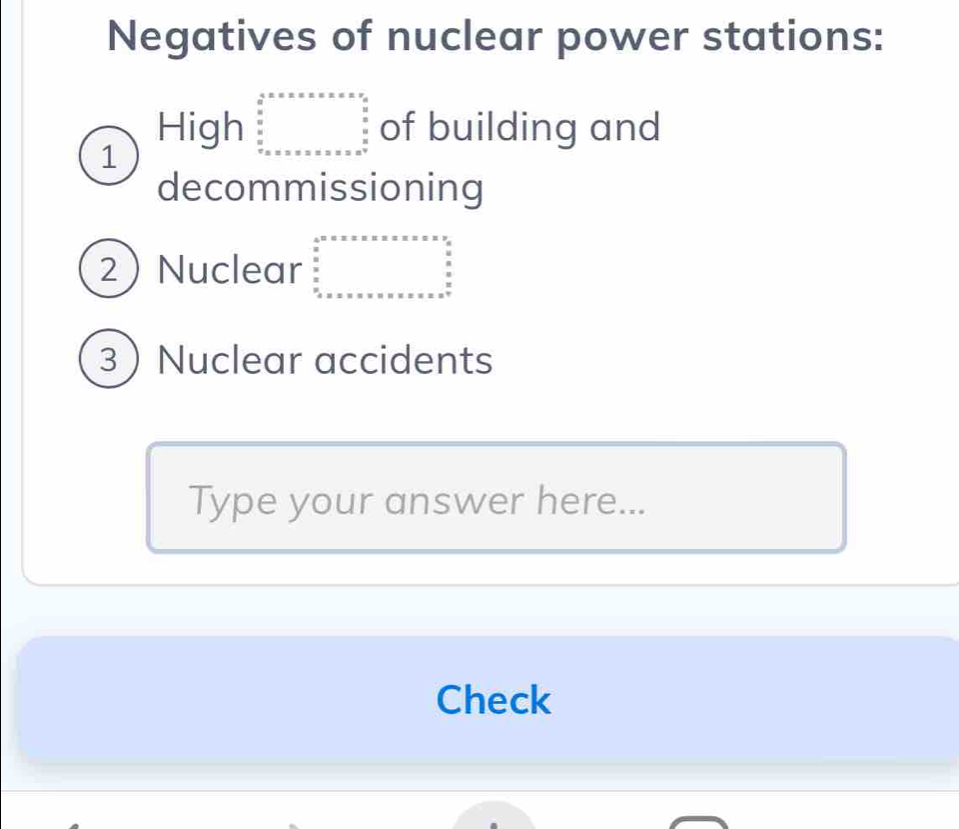 Negatives of nuclear power stations:
1
High beginarrayr frac 1* x* x* x* x* x* y frac x x/2  0 xx^(x* y)* x* x* x* x* x* x^2 hline endarray  of building and
decommissioning
2Nuclear beginarrayr 4^2=x* x* x* x* x* x* x* x frac y9_ frac x* * * * * * x* x* x* x* x* x^(* * * x* x=x* x* x* x^* * * *  *  *)n xendarray.   
3Nuclear accidents
Type your answer here...
Check