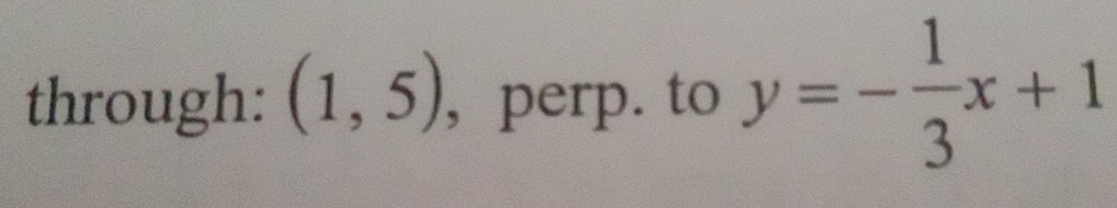 through: (1,5) , perp. to y=- 1/3 x+1