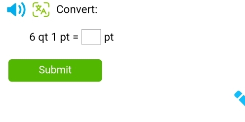 Convert:
6 qt 1 pt =□ pt
Submit